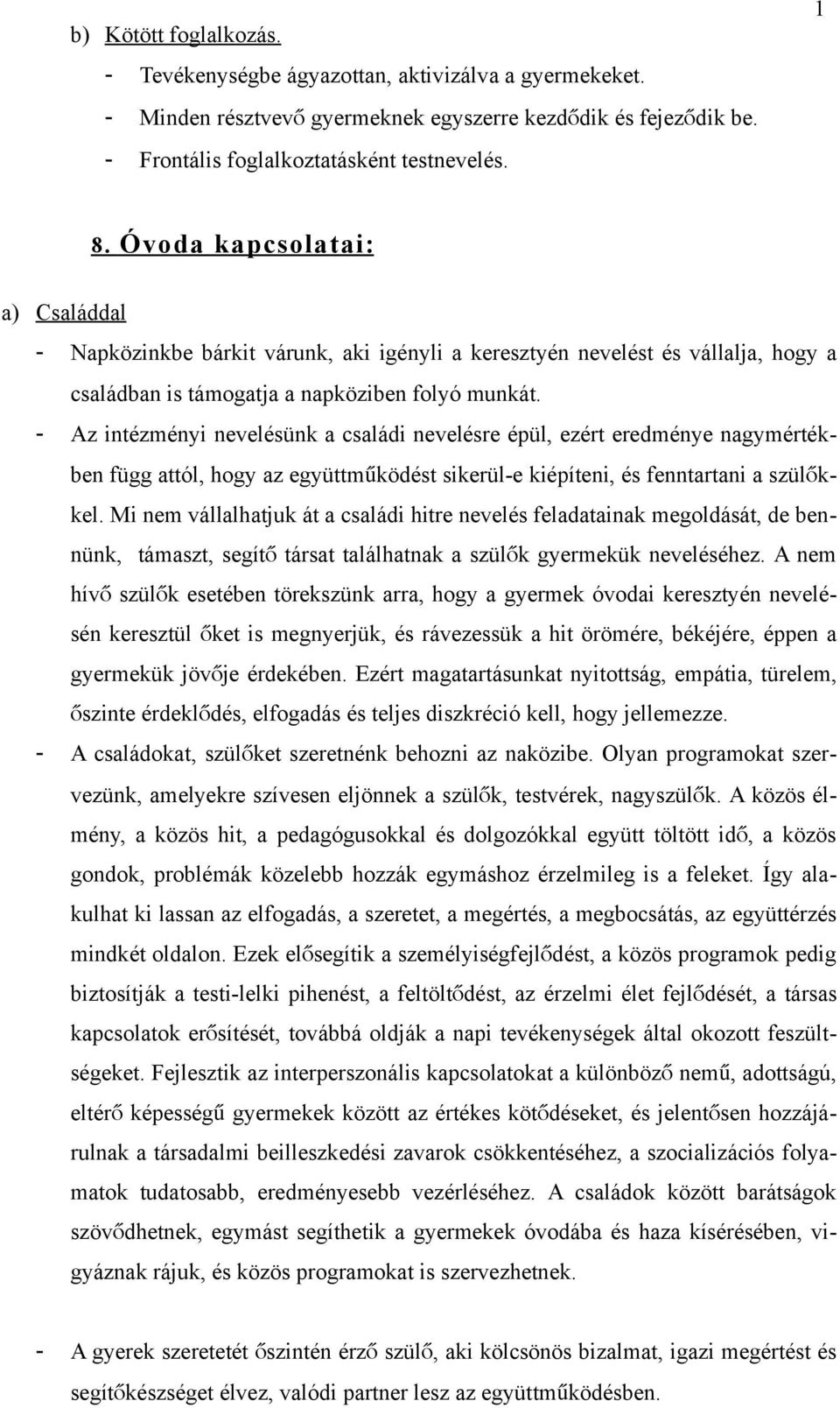 - Az intézményi nevelésünk a családi nevelésre épül, ezért eredménye nagymértékben függ attól, hogy az együttműködést sikerül-e kiépíteni, és fenntartani a szülők- kel.