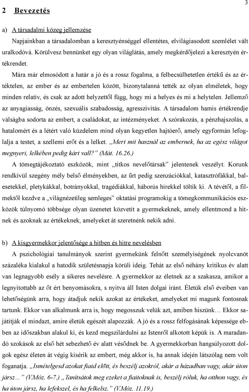 Mára már elmosódott a határ a jó és a rossz fogalma, a felbecsülhetetlen érték ű és az ér- téktelen, az ember és az embertelen között, bizonytalanná tették az olyan elméletek, hogy minden relatív, és