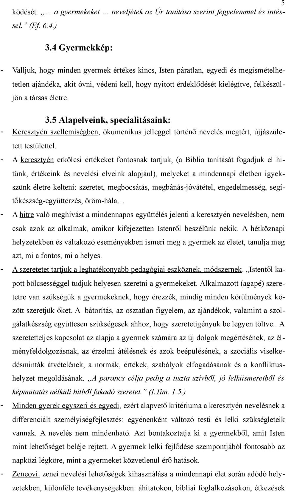 társas életre. 3.5 Alapelveink, specialitásaink: - Keresztyén szellemiségben, ökumenikus jelleggel történ ő nevelés megtért, újjászüle- tett testülettel.