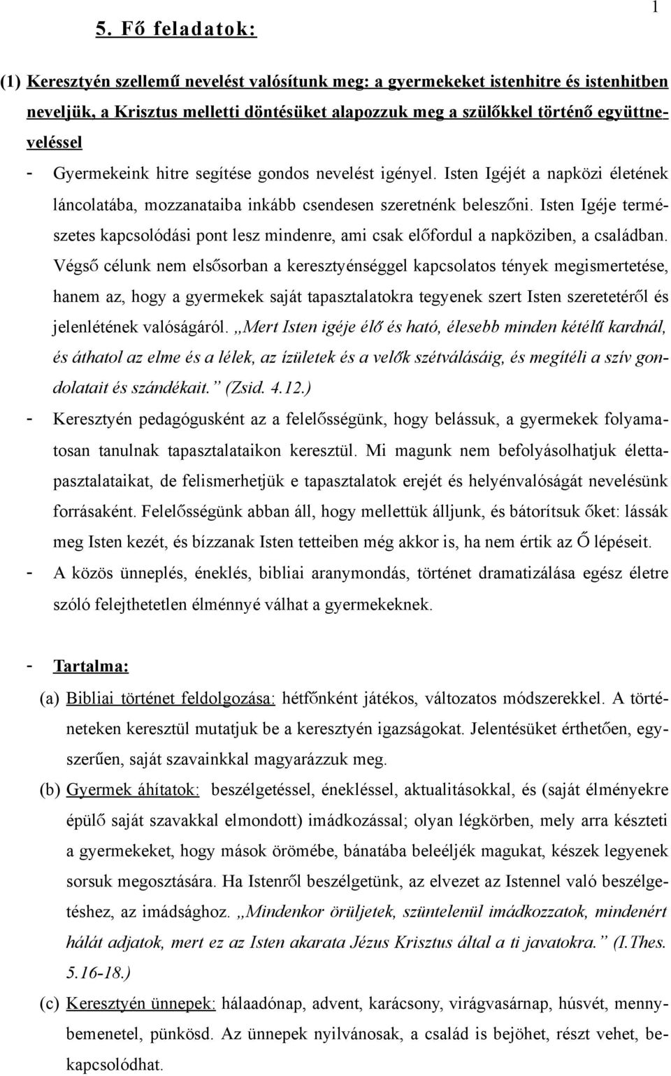 Isten Igéje termé- szetes kapcsolódási pont lesz mindenre, ami csak elő fordul a napköziben, a családban.