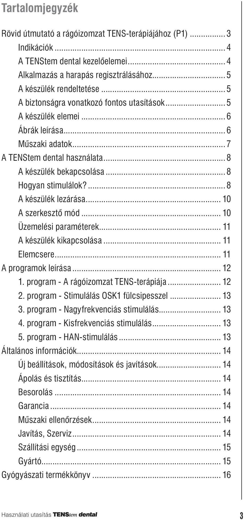 ... 8 készülék lezárása... 10 szerkesztô mód... 10 Üzemelési paraméterek... 11 készülék kikapcsolása... 11 Elemcsere... 11 programok leírása... 12 1. program - rágóizomzat TENS-terápiája... 12 2.