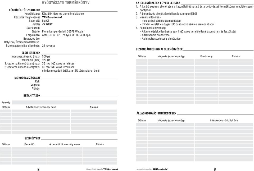 : Biztonságtechnikai ellenôrzés: 24 havonta ELSÔ ÉRTÉKEK Impulzusszélesség (max): 500 µs Frekvencia (max) 120 Hz 1. csatorna kimenô áram(max): 35 m 1k valós terhelésen 2.