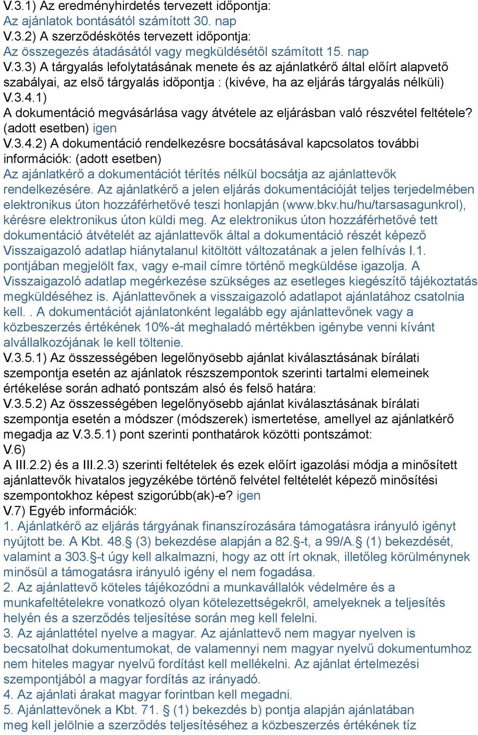 Az ajánlatkérő a jelen eljárás dokumentációját teljes terjedelmében elektronikus úton hozzáférhetővé teszi honlapján (www.bkv.hu/hu/tarsasagunkrol), kérésre elektronikus úton küldi meg.