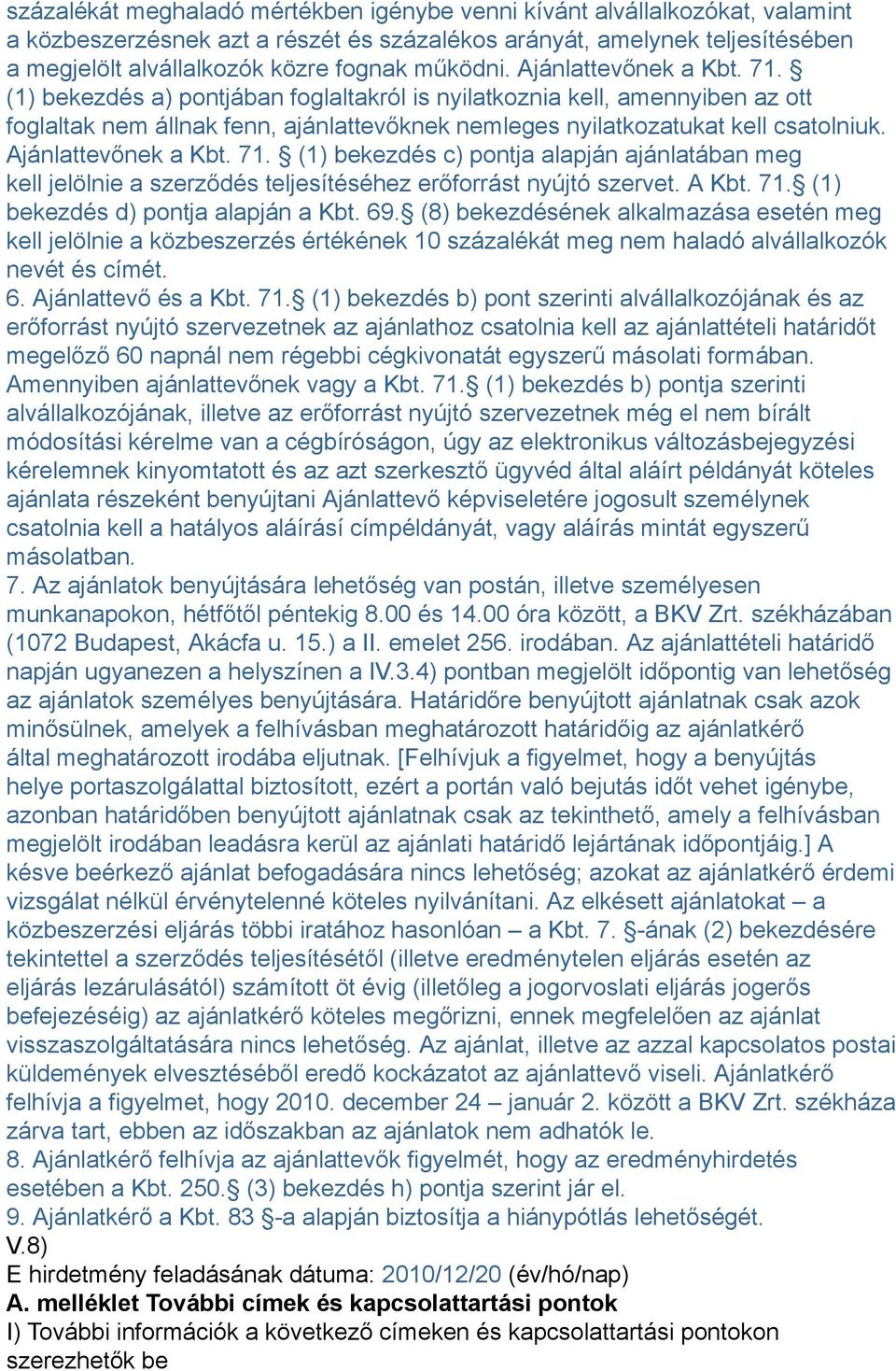 Ajánlattevőnek a Kbt. 71. (1) bekezdés c) pontja alapján ajánlatában meg kell jelölnie a szerződés teljesítéséhez erőforrást nyújtó szervet. A Kbt. 71. (1) bekezdés d) pontja alapján a Kbt. 69.