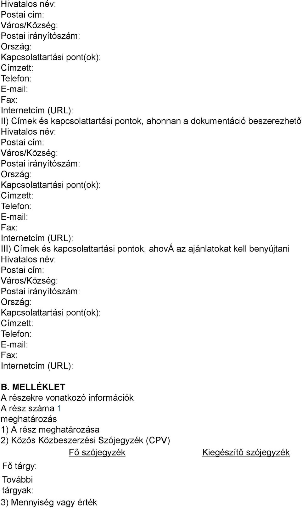 kapcsolattartási pontok, ahová az ajánlatokat kell benyújtani Hivatalos név: Postai cím: Város/Község: Postai irányítószám: Ország: Kapcsolattartási pont(ok): Címzett: Telefon: E-mail: Fax: