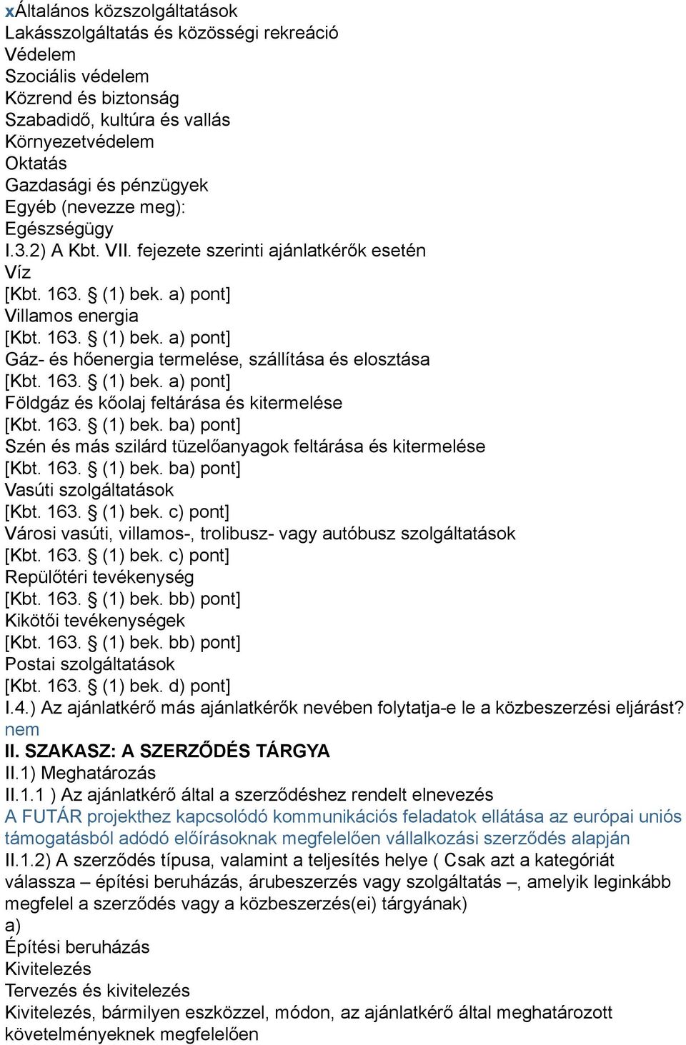 163. (1) bek. a) pont] Földgáz és kőolaj feltárása és kitermelése [Kbt. 163. (1) bek. ba) pont] Szén és más szilárd tüzelőanyagok feltárása és kitermelése [Kbt. 163. (1) bek. ba) pont] Vasúti szolgáltatások [Kbt.