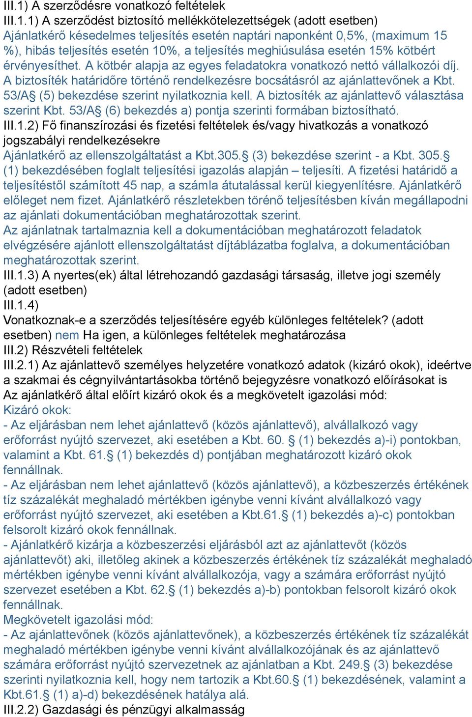 1) A szerződést biztosító mellékkötelezettségek (adott esetben) Ajánlatkérő késedelmes teljesítés esetén naptári naponként 0,5%, (maximum 15 %), hibás teljesítés esetén 10%, a teljesítés meghiúsulása