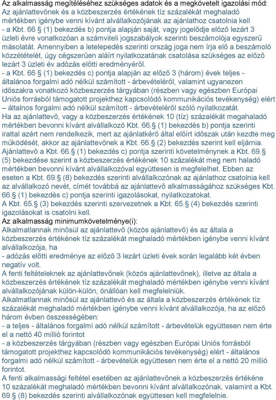 Amennyiben a letelepedés szerinti ország joga nem írja elő a beszámoló közzétételét, úgy cégszerűen aláírt nyilatkozatának csatolása szükséges az előző lezárt 3 üzleti év adózás előtti eredményéről.