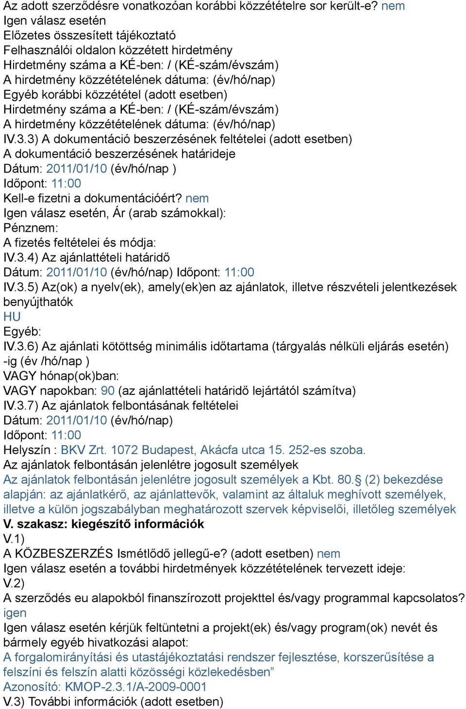 korábbi közzététel (adott esetben) Hirdetmény száma a KÉ-ben: / (KÉ-szám/évszám) A hirdetmény közzétételének dátuma: (év/hó/nap) IV.3.