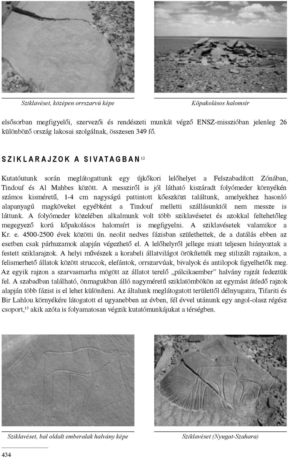 A messziről is jól látható kiszáradt folyómeder környékén számos kisméretű, 1-4 cm nagyságú pattintott kőeszközt találtunk, amelyekhez hasonló alapanyagú magköveket egyébként a Tindouf melletti