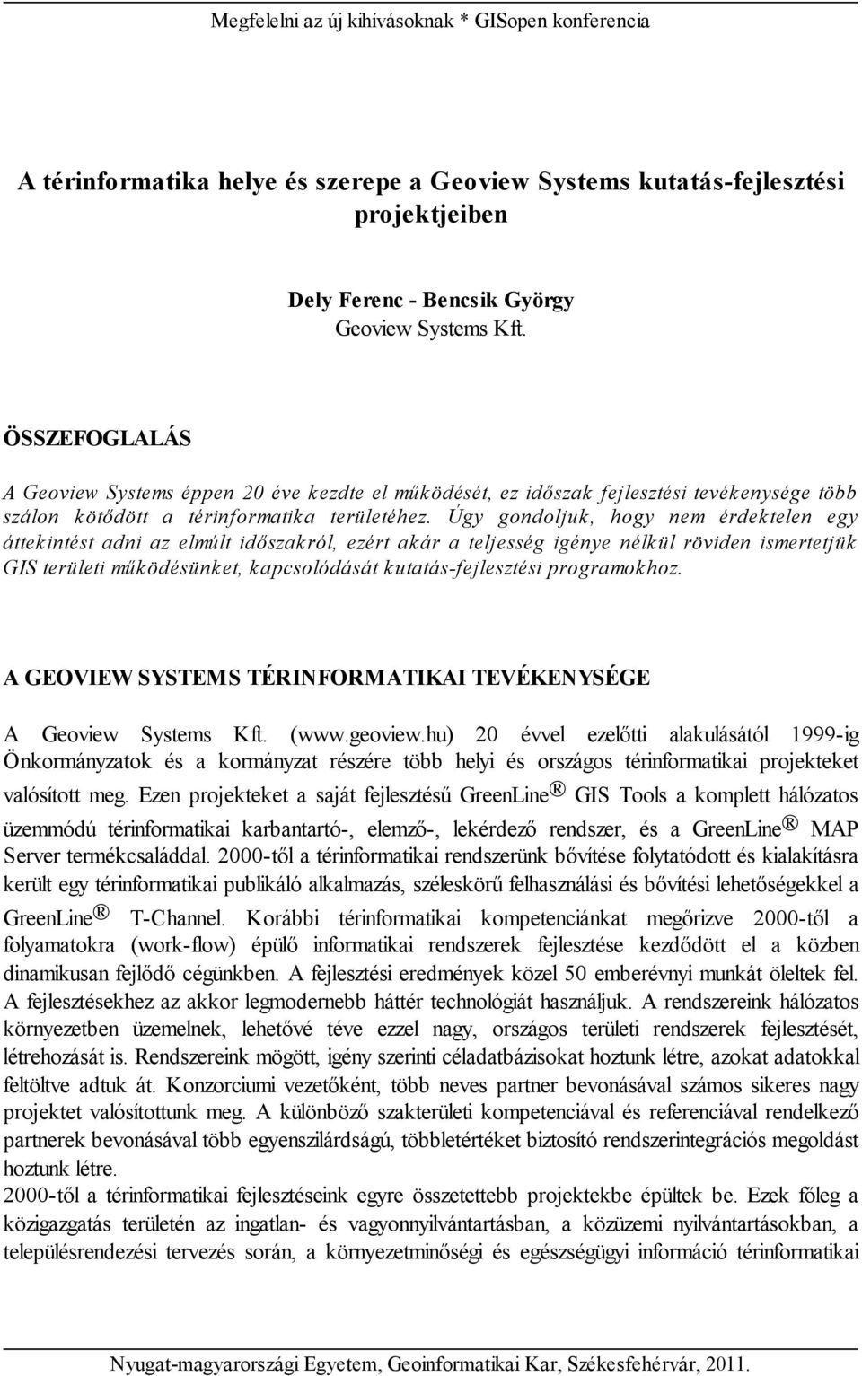 Úgy gondoljuk, hogy nem érdek telen egy áttek intést adni az elmúlt időszak ról, ezért ak ár a teljesség igénye nélk ül röviden ismertetjük GIS területi műk ödésünk et, k apcsolódását k