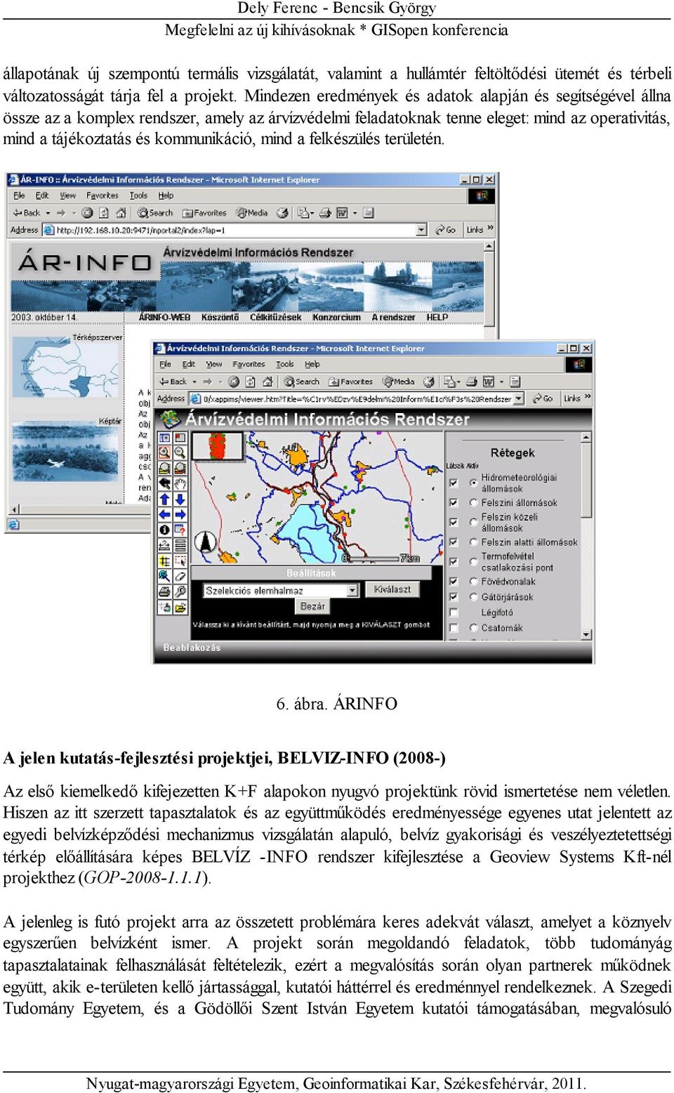 mind a felkészülés területén. 6. ábra. ÁRINFO A jelen kutatás-fejlesztési projektjei, BELVIZ-INFO (2008-) Az első kiemelkedő kifejezetten K+F alapokon nyugvó projektünk rövid ismertetése nem véletlen.