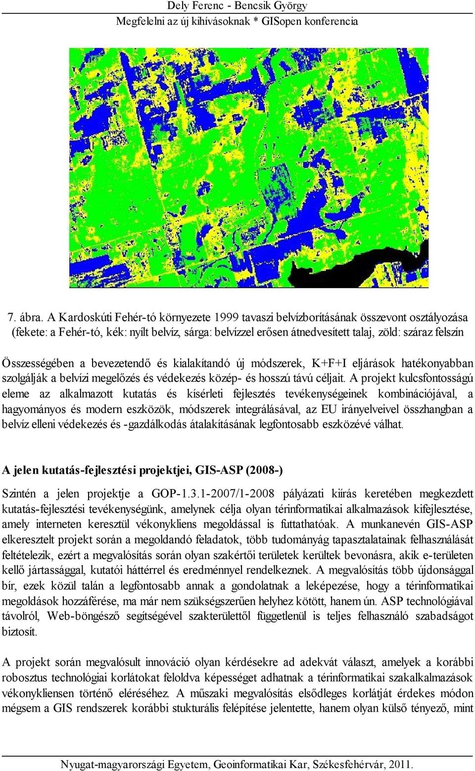 Összességében a bevezetendő és kialakítandó új módszerek, K+F+I eljárások hatékonyabban szolgálják a belvízi megelőzés és védekezés közép- és hosszú távú céljait.