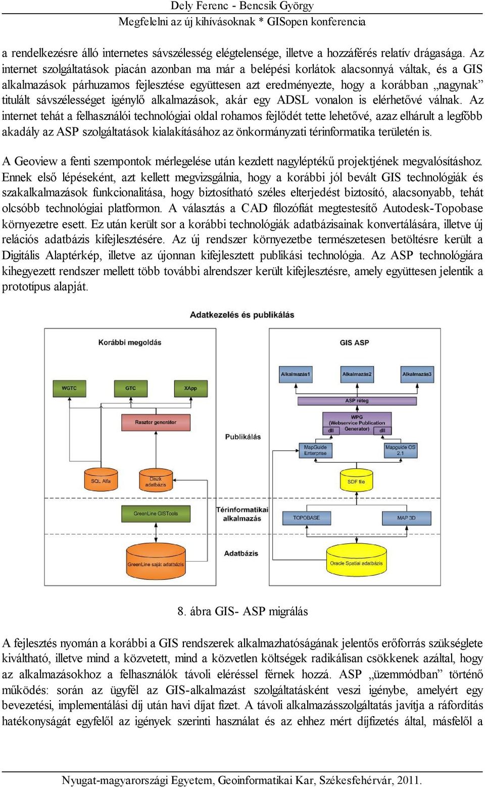 sávszélességet igénylő alkalmazások, akár egy ADSL vonalon is elérhetővé válnak.