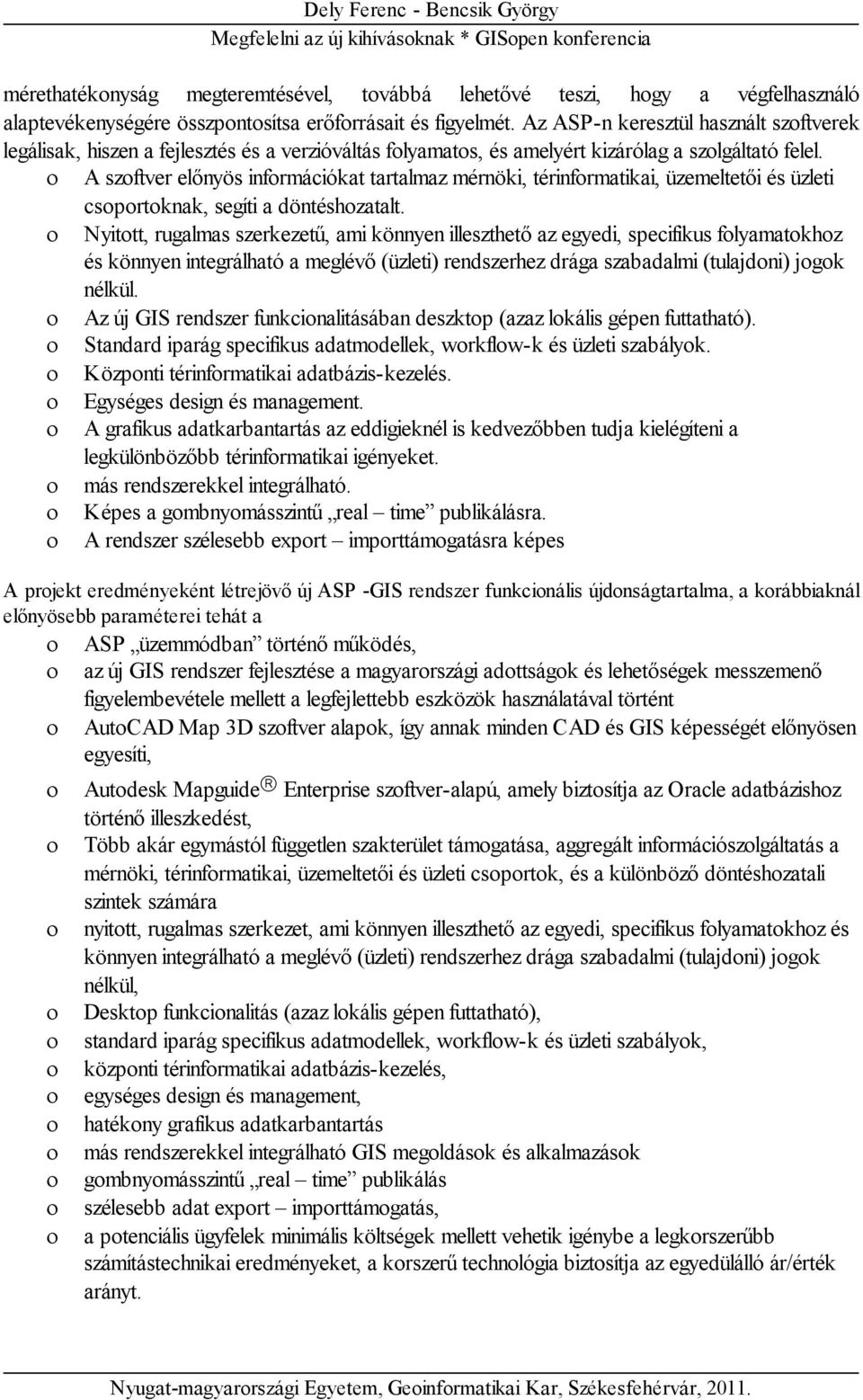 A szoftver előnyös információkat tartalmaz mérnöki, térinformatikai, üzemeltetői és üzleti csoportoknak, segíti a döntéshozatalt.