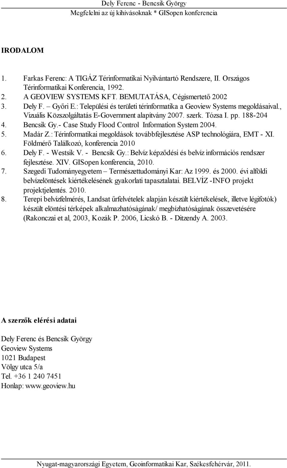 - Case Study Flood Control Information System 2004. 5. Madár Z.: Térinformatikai megoldások továbbfejlesztése ASP technológiára, EMT - XI. Földmérő Találkozó, konferencia 2010 6. Dely F. - Westsik V.