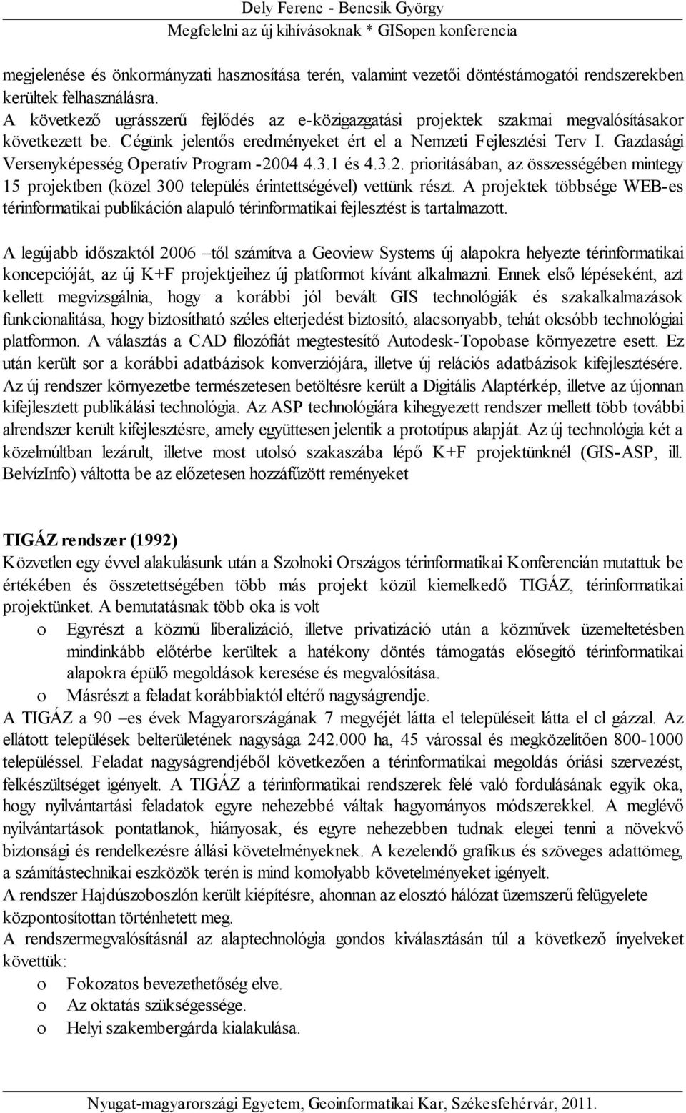 Gazdasági Versenyképesség Operatív Program -2004 4.3.1 és 4.3.2. prioritásában, az összességében mintegy 15 projektben (közel 300 település érintettségével) vettünk részt.