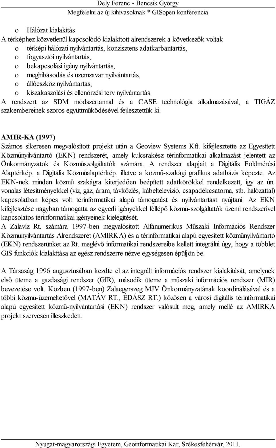 A rendszert az SDM módszertannal és a CASE technológia alkalmazásával, a TIGÁZ szakembereinek szoros együttműködésével fejlesztettük ki.