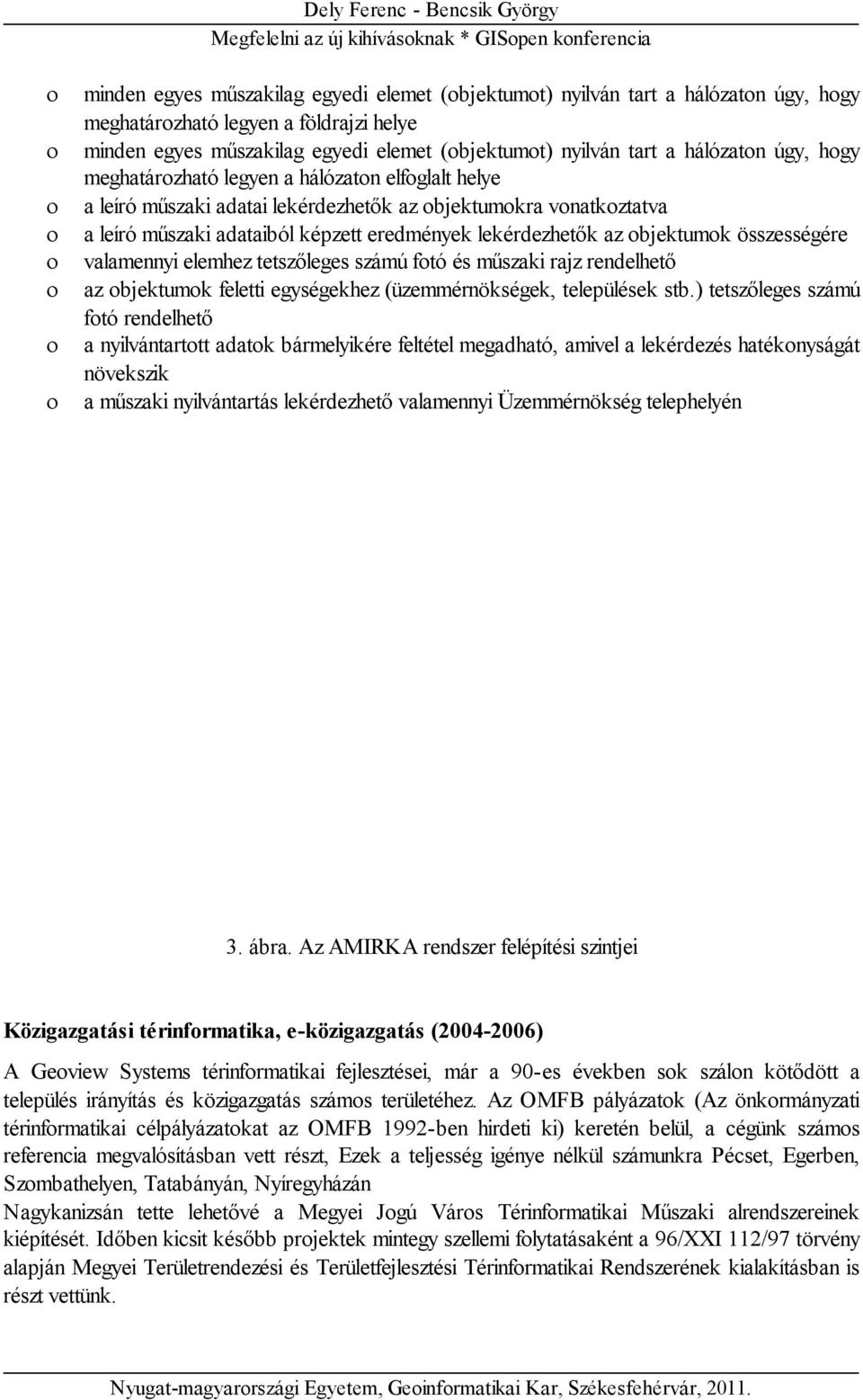 objektumok összességére valamennyi elemhez tetszőleges számú fotó és műszaki rajz rendelhető az objektumok feletti egységekhez (üzemmérnökségek, települések stb.