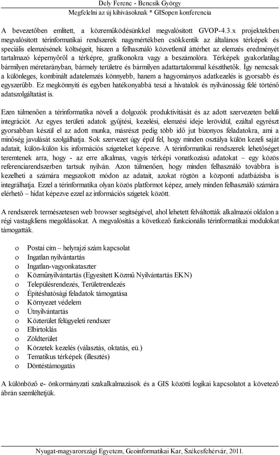 eredményét tartalmazó képernyőről a térképre, grafikonokra vagy a beszámolóra. Térképek gyakorlatilag bármilyen méretarányban, bármely területre és bármilyen adattartalommal készíthetők.