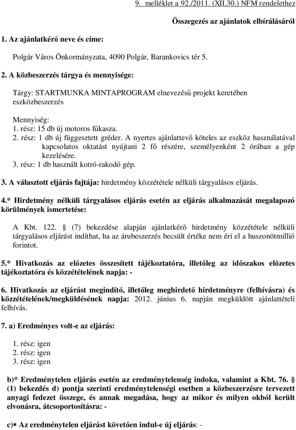 A nyertes ajánlattev köteles az eszköz használatával kapcsolatos oktatást nyújtani 2 f rzére, személyenként 2 órában a gép kezelére. 3.