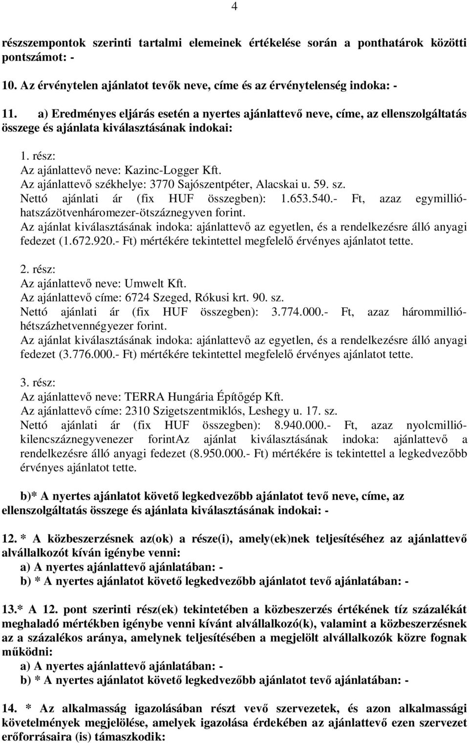 Az ajánlattev székhelye: 3770 Sajószentpéter, Alacskai u. 59. sz. Nettó ajánlati ár (fix HUF összegben): 1.653.540.