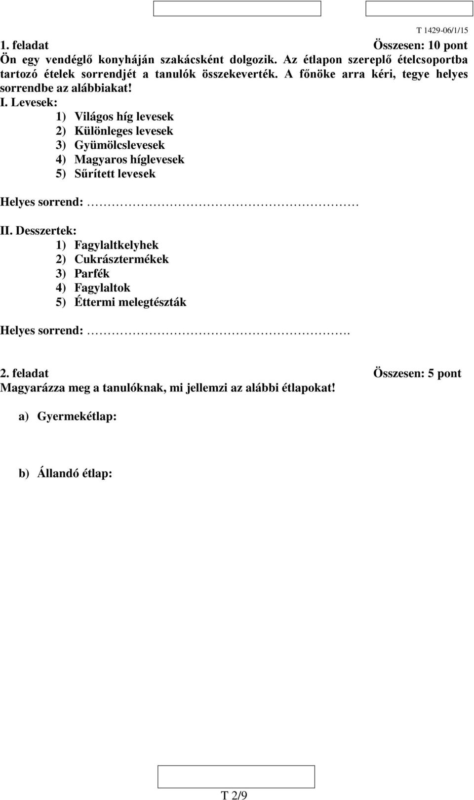 Levesek: 1) Világos híg levesek 2) Különleges levesek 3) Gyümölcslevesek 4) Magyaros híglevesek 5) Sűrített levesek Helyes sorrend: II.