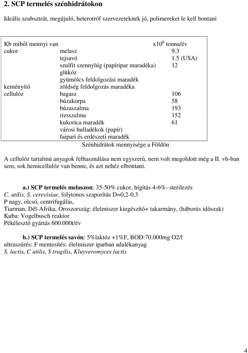 maradék 61 városi hulladékok (papír) faipari és erdészeti maradék Szénhidrátok mennyisége a Földön A cellulóz tartalmú anyagok felhasználása nem egyszerű, nem volt megoldott még a II.