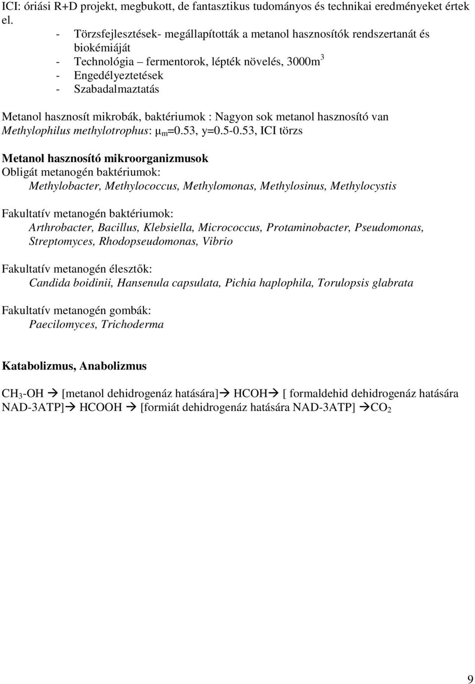 mikrobák, baktériumok : Nagyon sok metanol hasznosító van Methylophilus methylotrophus: µ m =0.53, y=0.5-0.