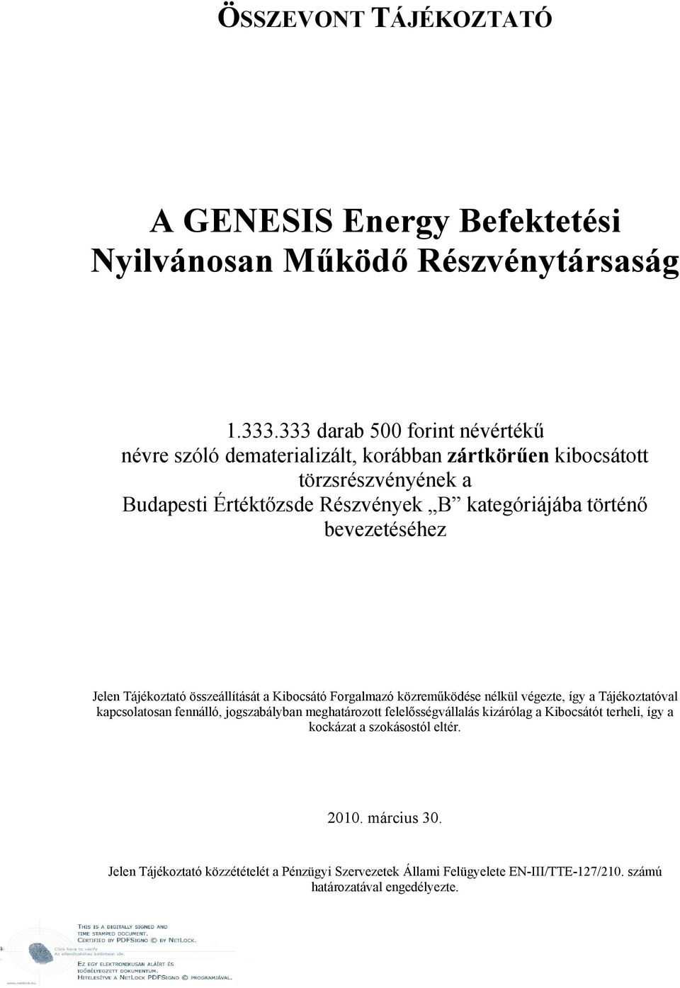 történő bevezetéséhez Jelen Tájékoztató összeállítását a Kibocsátó Forgalmazó közreműködése nélkül végezte, így a Tájékoztatóval kapcsolatosan fennálló, jogszabályban