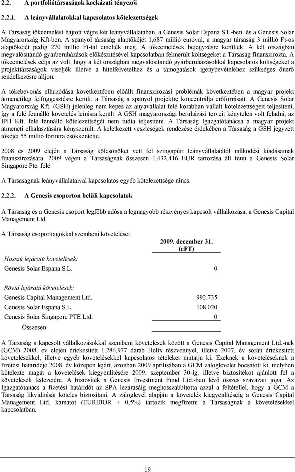 A tőkeemelések bejegyzésre kerültek. A két országban megvalósítandó gyárberuházások előkészítésével kapcsolatban felmerült költségeket a Társaság finanszírozta.