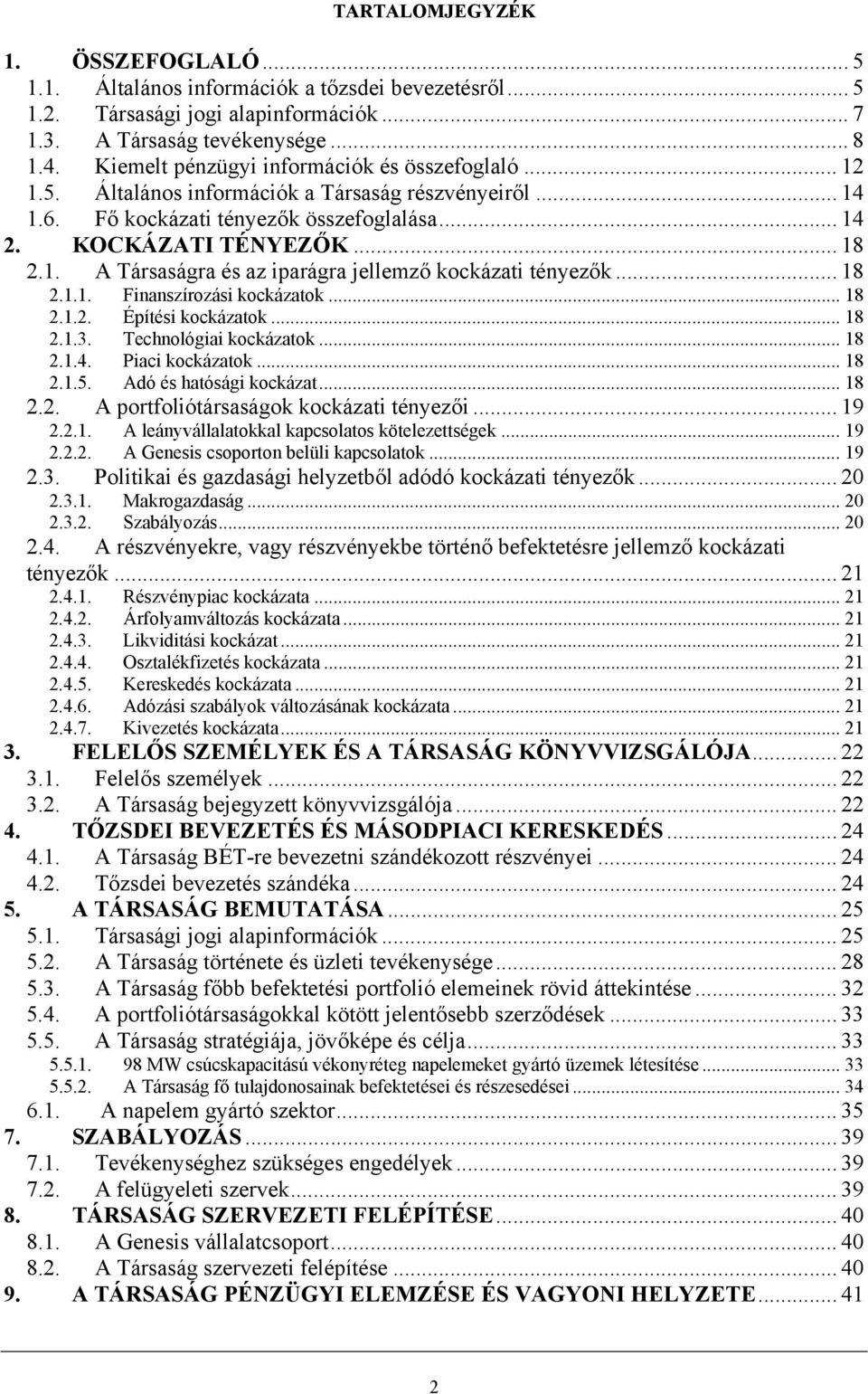 .. 18 2.1.1. Finanszírozási kockázatok... 18 2.1.2. Építési kockázatok... 18 2.1.3. Technológiai kockázatok... 18 2.1.4. Piaci kockázatok... 18 2.1.5. Adó és hatósági kockázat... 18 2.2. A portfoliótársaságok kockázati tényezői.