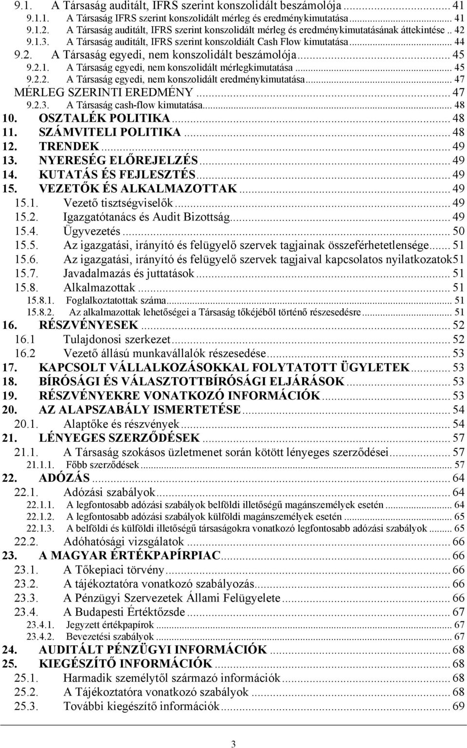 .. 45 9.2.1. A Társaság egyedi, nem konszolidált mérlegkimutatása... 45 9.2.2. A Társaság egyedi, nem konszolidált eredménykimutatása... 47 MÉRLEG SZERINTI EREDMÉNY... 47 9.2.3.