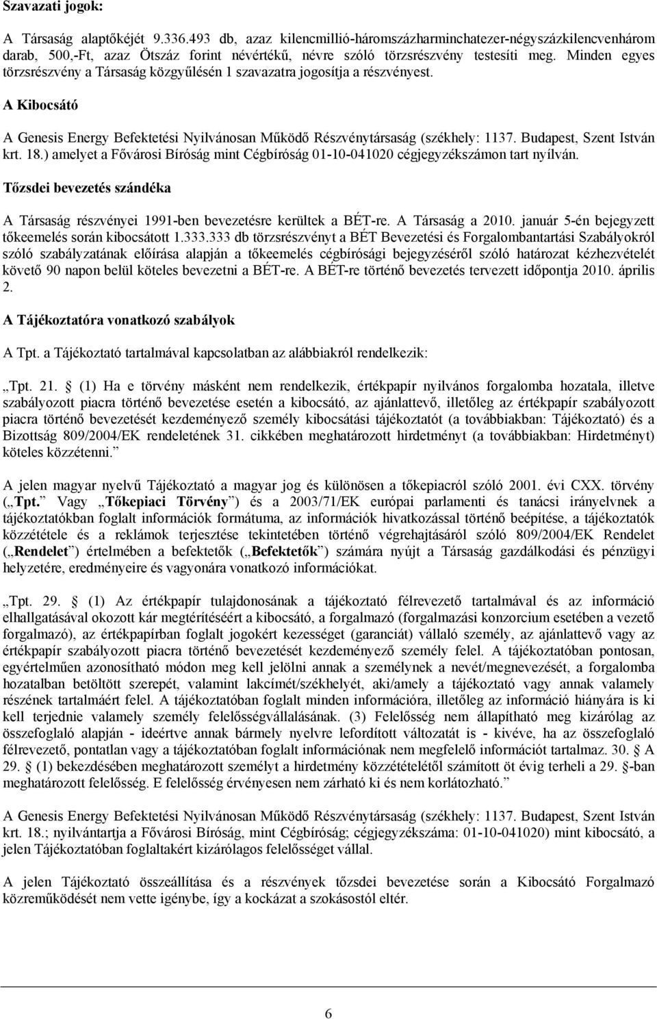 Minden egyes törzsrészvény a Társaság közgyűlésén 1 szavazatra jogosítja a részvényest. A Kibocsátó A Genesis Energy Befektetési Nyilvánosan Működő Részvénytársaság (székhely: 1137.