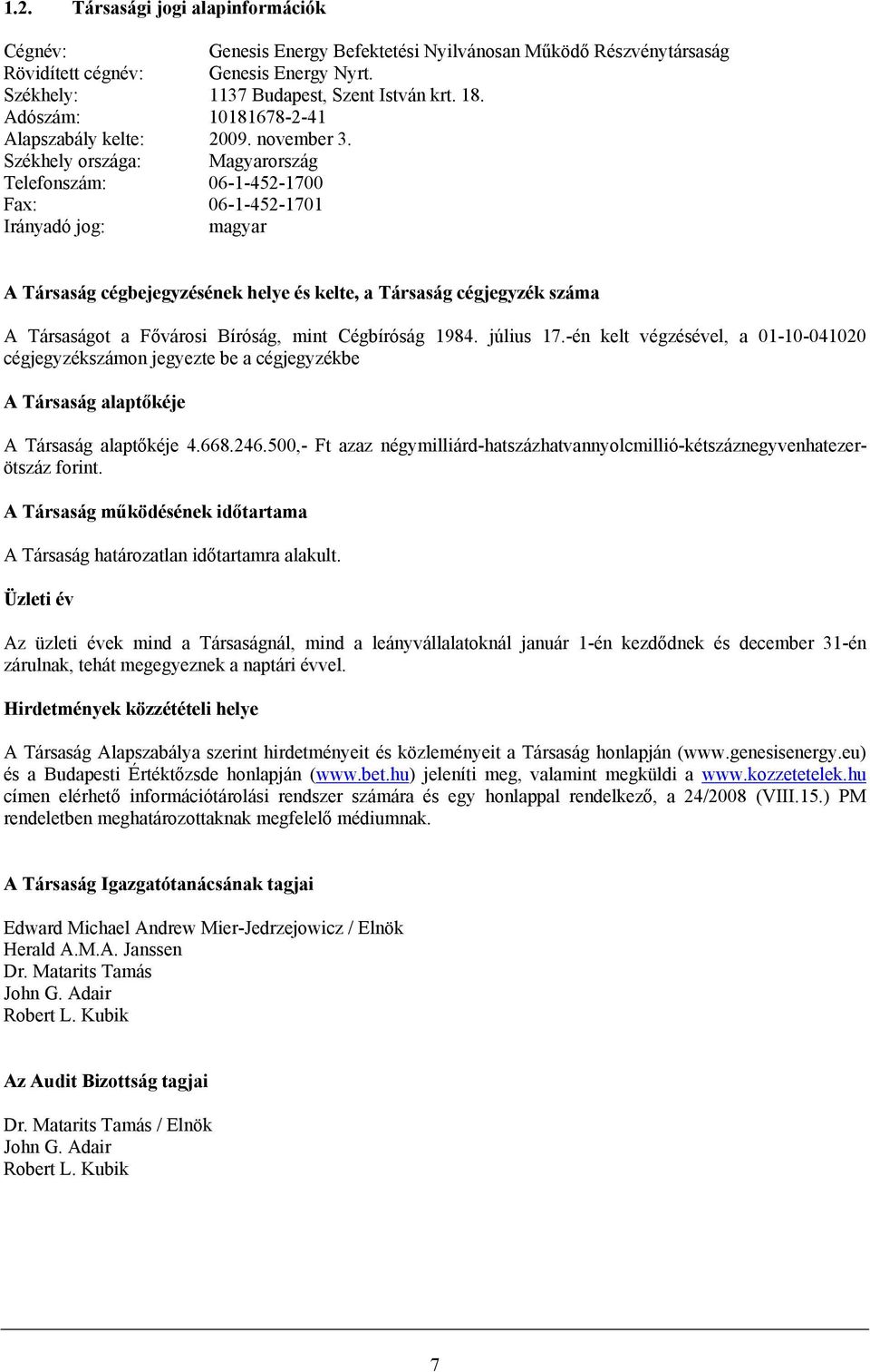 Székhely országa: Magyarország Telefonszám: 06-1-452-1700 Fax: 06-1-452-1701 Irányadó jog: magyar A Társaság cégbejegyzésének helye és kelte, a Társaság cégjegyzék száma A Társaságot a Fővárosi