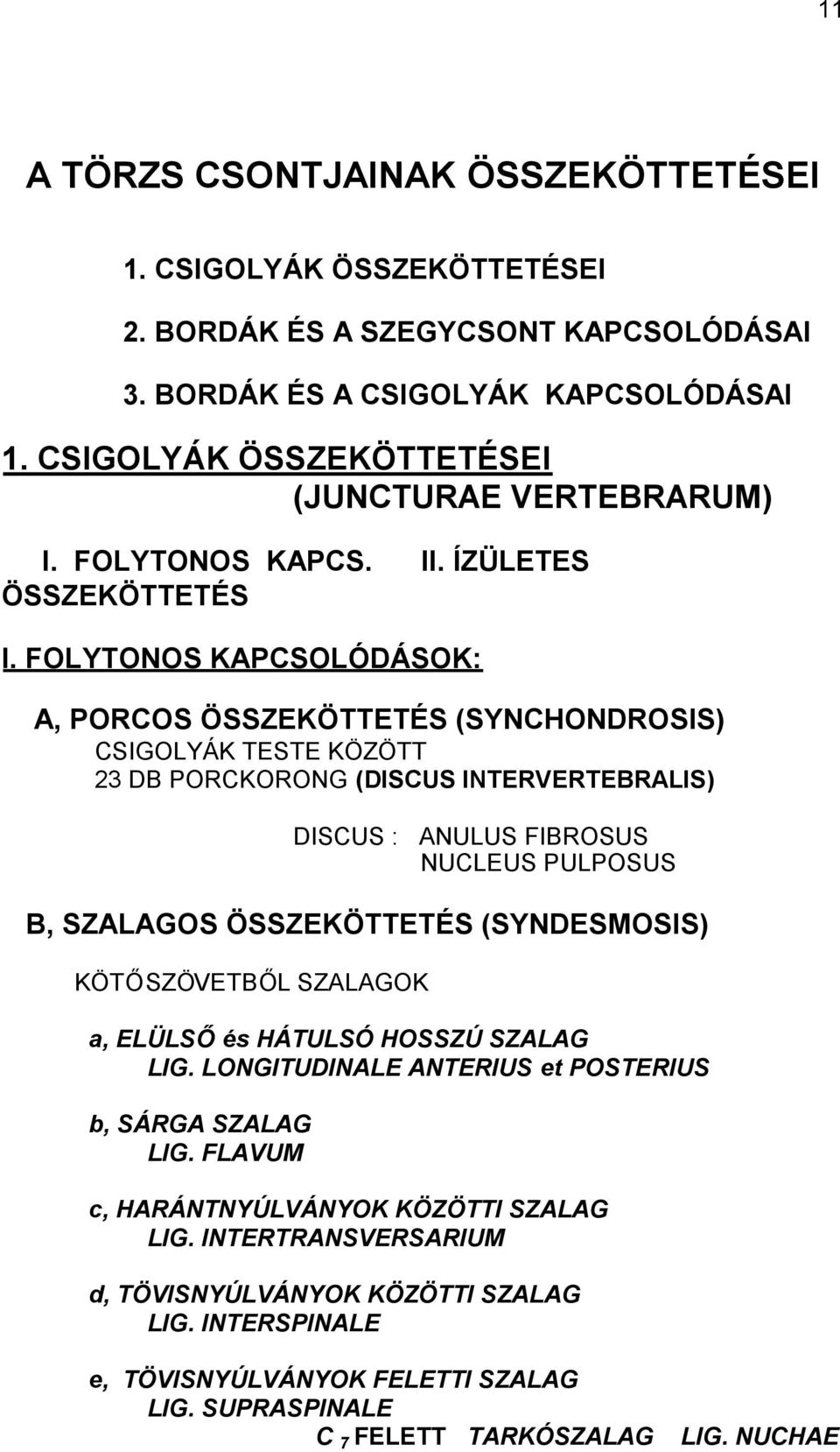 FOLYTONOS KAPCSOLÓDÁSOK: A, PORCOS ÖSSZEKÖTTETÉS (SYNCHONDROSIS) CSIGOLYÁK TESTE KÖZÖTT 23 DB PORCKORONG (DISCUS INTERVERTEBRALIS) DISCUS : ANULUS FIBROSUS NUCLEUS PULPOSUS B, SZALAGOS