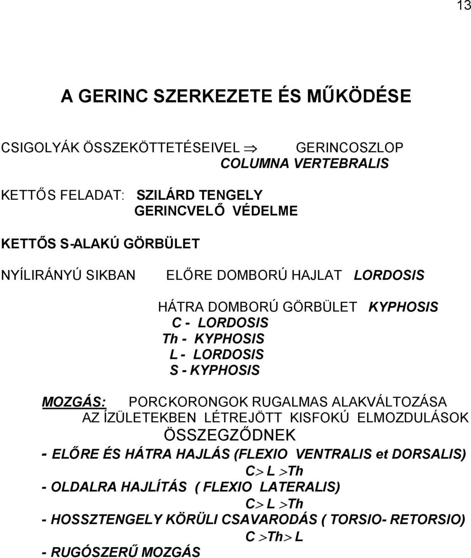 LORDOSIS S - KYPHOSIS PORCKORONGOK RUGALMAS ALAKVÁLTOZÁSA AZ ÍZÜLETEKBEN LÉTREJÖTT KISFOKÚ ELMOZDULÁSOK ÖSSZEGZŐDNEK - ELŐRE ÉS HÁTRA HAJLÁS (FLEXIO