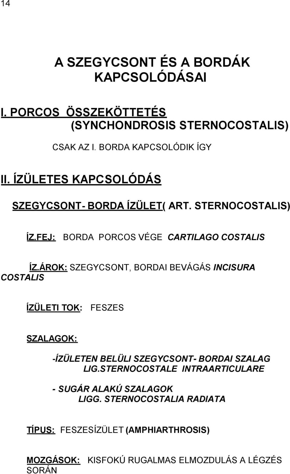 ÁROK: SZEGYCSONT, BORDAI BEVÁGÁS INCISURA COSTALIS ÍZÜLETI TOK: FESZES SZALAGOK: -ÍZÜLETEN BELÜLI SZEGYCSONT- BORDAI SZALAG LIG.