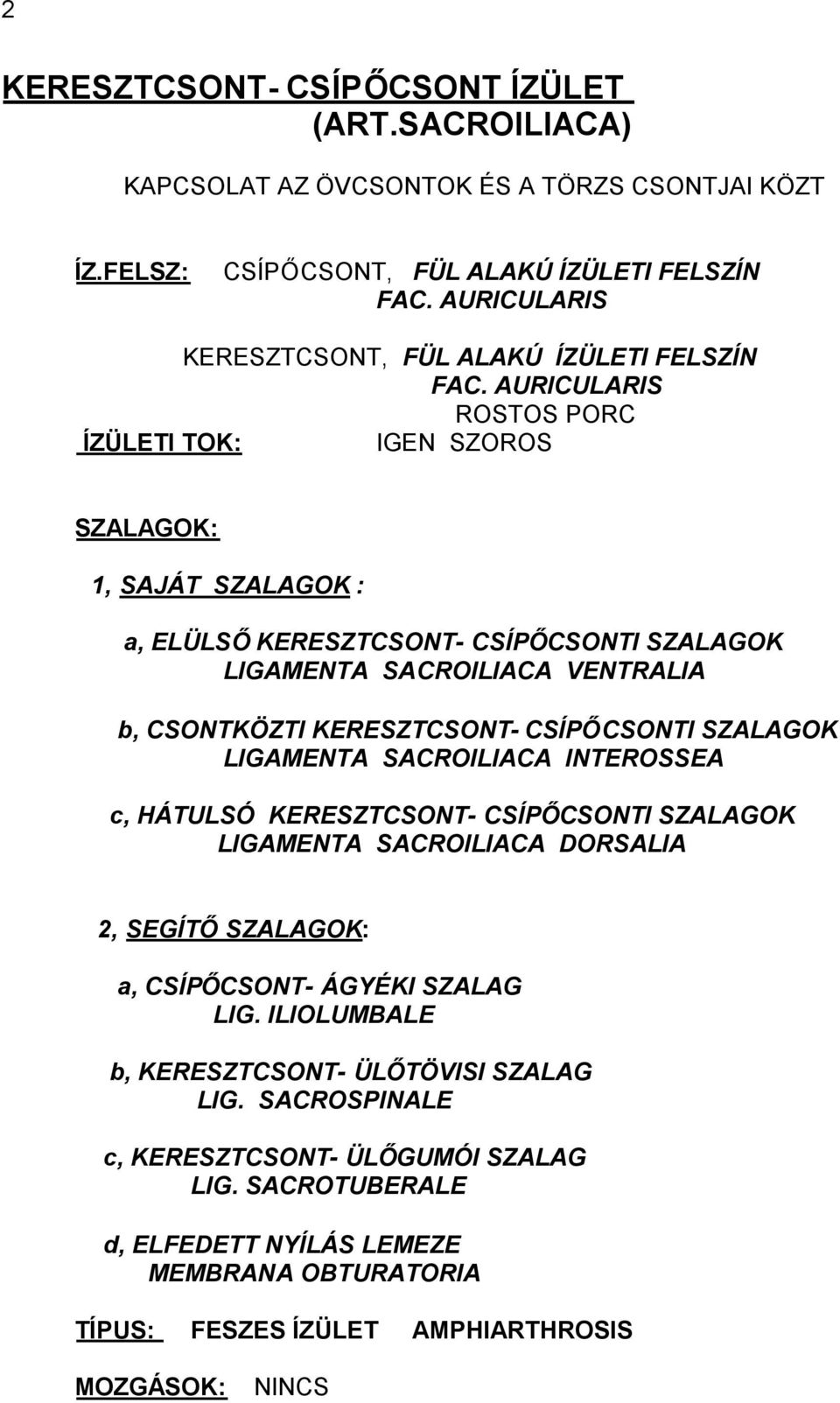 AURICULARIS ROSTOS PORC ÍZÜLETI TOK: IGEN SZOROS SZALAGOK: 1, SAJÁT SZALAGOK : a, ELÜLSŐKERESZTCSONT- CSÍPŐCSONTI SZALAGOK LIGAMENTA SACROILIACA VENTRALIA b, CSONTKÖZTI KERESZTCSONT- CSÍPŐCSONTI