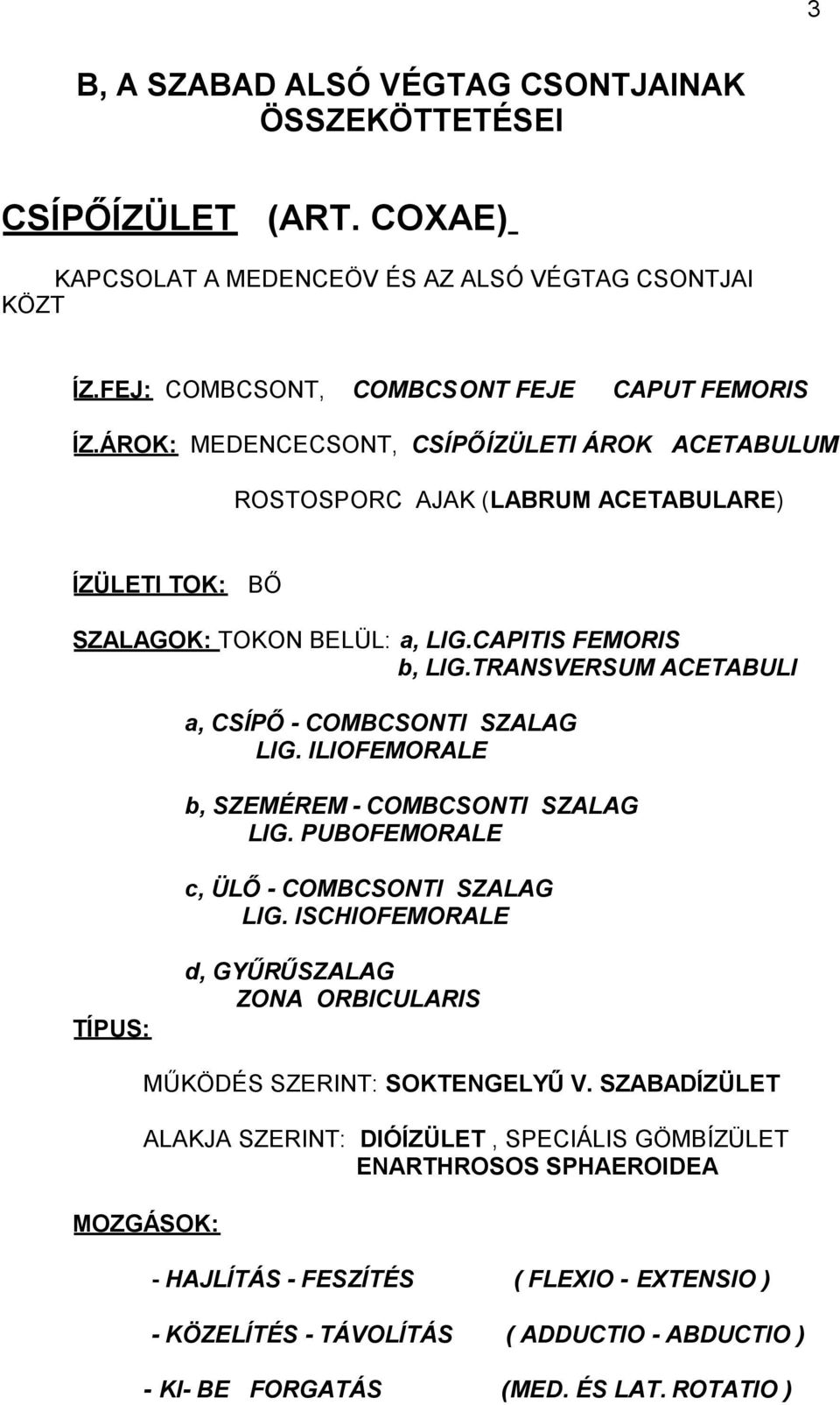 TRANSVERSUM ACETABULI a, CSÍPŐ- COMBCSONTI SZALAG LIG. ILIOFEMORALE b, SZEMÉREM - COMBCSONTI SZALAG LIG. PUBOFEMORALE c, ÜLŐ- COMBCSONTI SZALAG LIG.