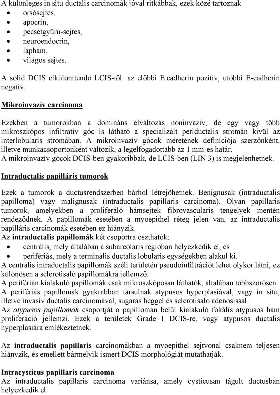 Mikroinvazív carcinoma Ezekben a tumorokban a domináns elváltozás noninvazív, de egy vagy több mikroszkópos infiltratív góc is látható a specializált periductalis stromán kívül az interlobularis