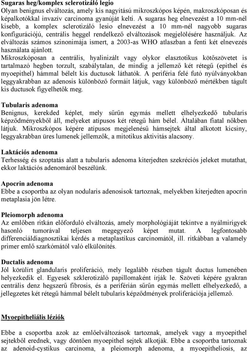 Az elváltozás számos szinonimája ismert, a 2003-as WHO atlaszban a fenti két elnevezés használata ajánlott.