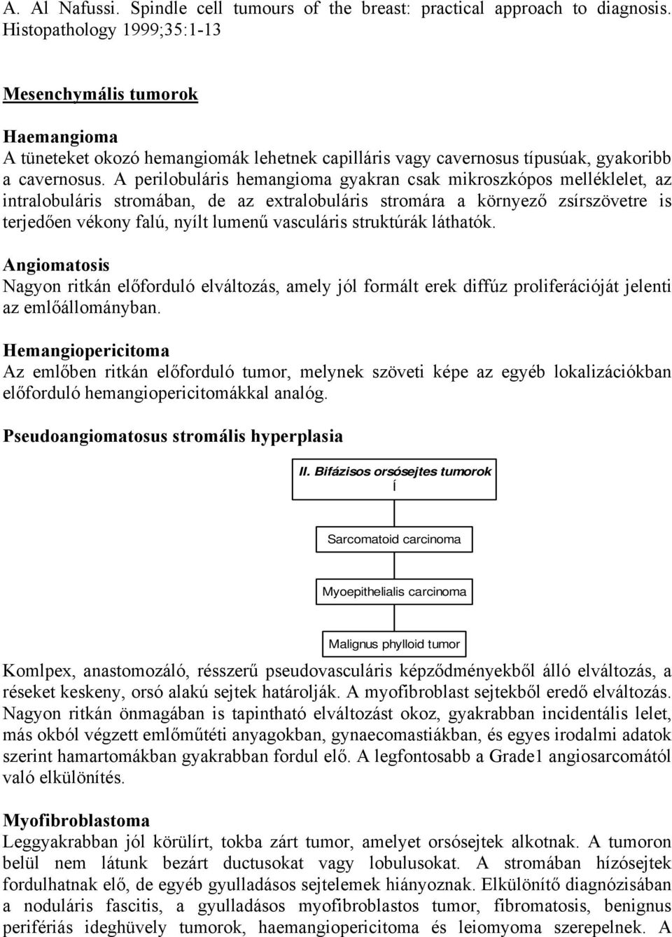 A perilobuláris hemangioma gyakran csak mikroszkópos melléklelet, az intralobuláris stromában, de az extralobuláris stromára a környező zsírszövetre is terjedően vékony falú, nyílt lumenű vasculáris