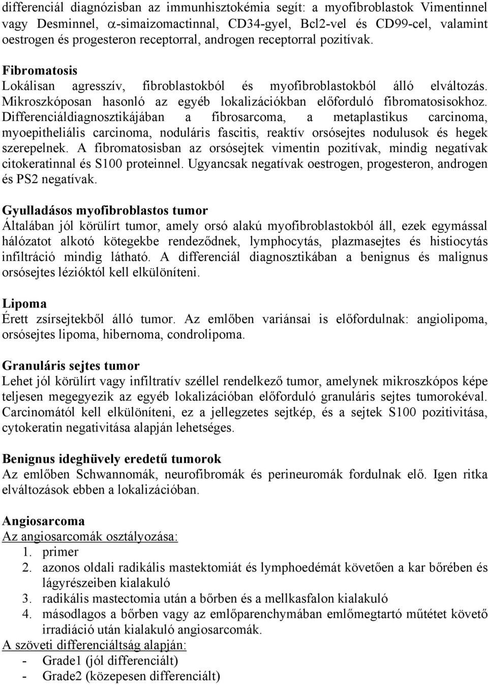 Differenciáldiagnosztikájában a fibrosarcoma, a metaplastikus carcinoma, myoepitheliális carcinoma, noduláris fascitis, reaktív orsósejtes nodulusok és hegek szerepelnek.