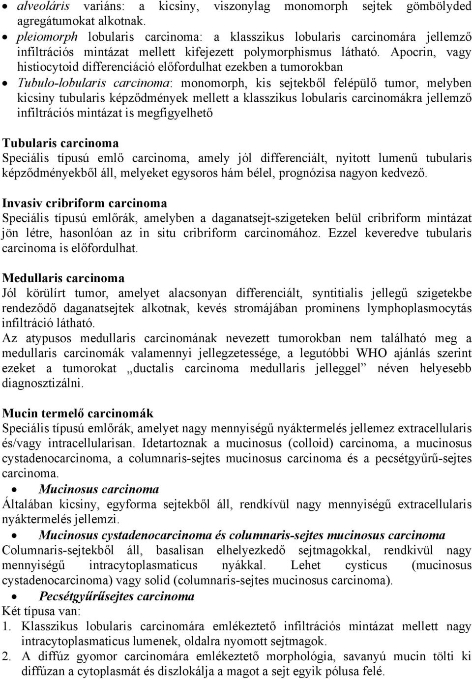 Apocrin, vagy histiocytoid differenciáció előfordulhat ezekben a tumorokban Tubulo-lobularis carcinoma: monomorph, kis sejtekből felépülő tumor, melyben kicsiny tubularis képződmények mellett a