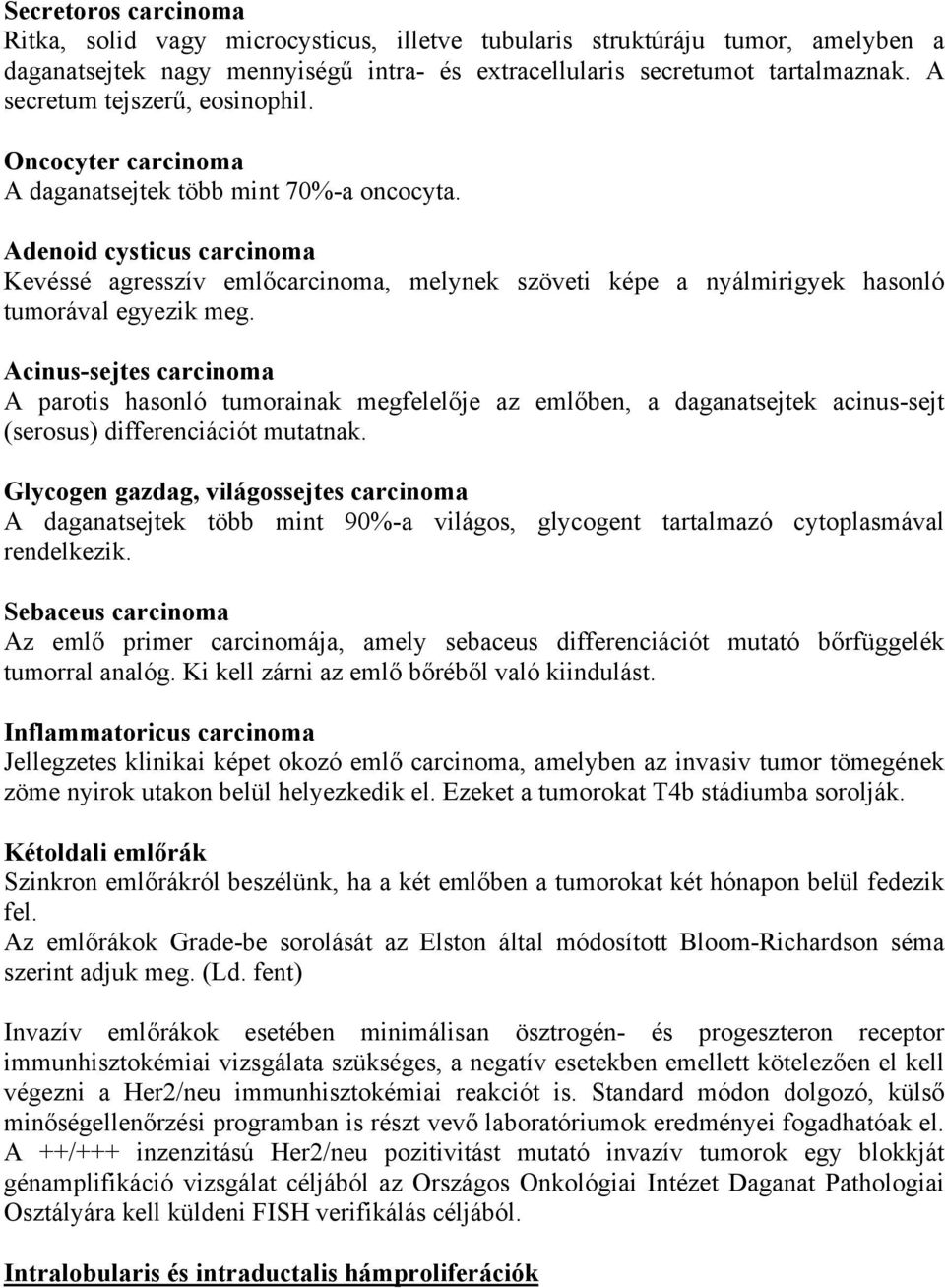 Adenoid cysticus carcinoma Kevéssé agresszív emlőcarcinoma, melynek szöveti képe a nyálmirigyek hasonló tumorával egyezik meg.