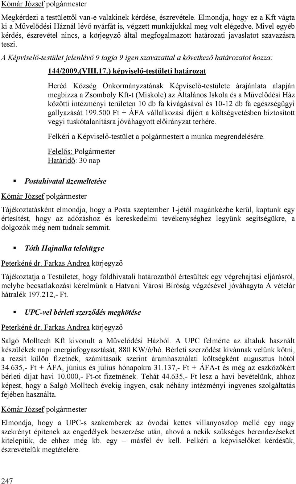 A Képviselő-testület jelenlévő 9 tagja 9 igen szavazattal a következő határozatot hozza: 144/2009.(VIII.17.