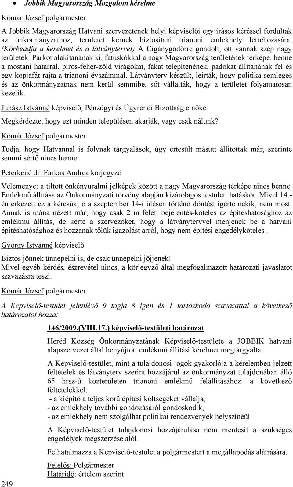 Parkot alakítanának ki, fatuskókkal a nagy Magyarország területének térképe, benne a mostani határral, piros-fehér-zöld virágokat, fákat telepítenének, padokat állítanának fel és egy kopjafát rajta a