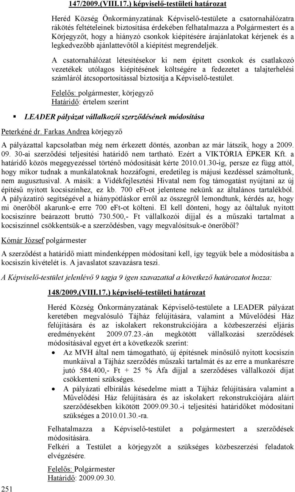 hiányzó csonkok kiépítésére árajánlatokat kérjenek és a legkedvezőbb ajánlattevőtől a kiépítést megrendeljék.