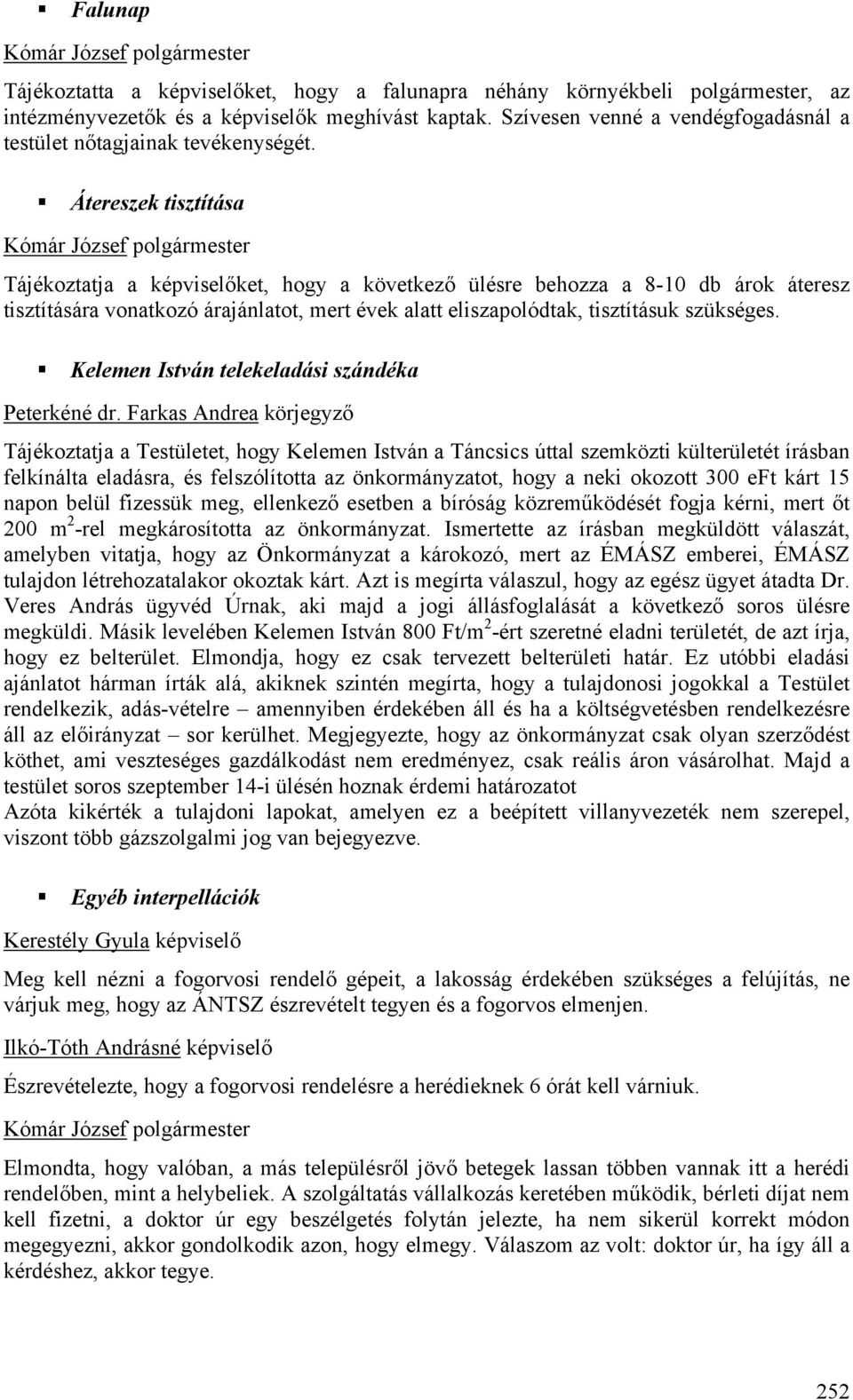 Átereszek tisztítása Tájékoztatja a képviselőket, hogy a következő ülésre behozza a 8-10 db árok áteresz tisztítására vonatkozó árajánlatot, mert évek alatt eliszapolódtak, tisztításuk szükséges.